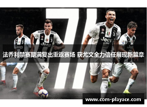 法乔利禁赛期满复出重返赛场 获尤文全力信任展现新篇章