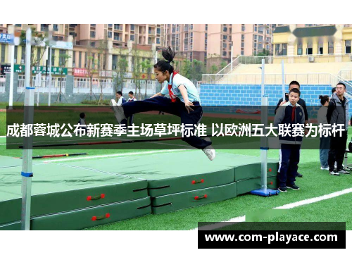 成都蓉城公布新赛季主场草坪标准 以欧洲五大联赛为标杆